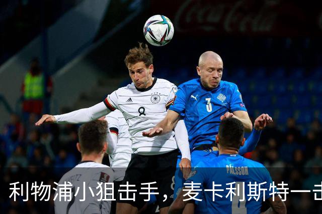 利物浦小狙击手，麦卡利斯特一击制胜！
